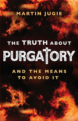The Truth about Purgatory: And the Means to Avoid It TRUTH ABT PURGATORY [ Martin Jugie ]