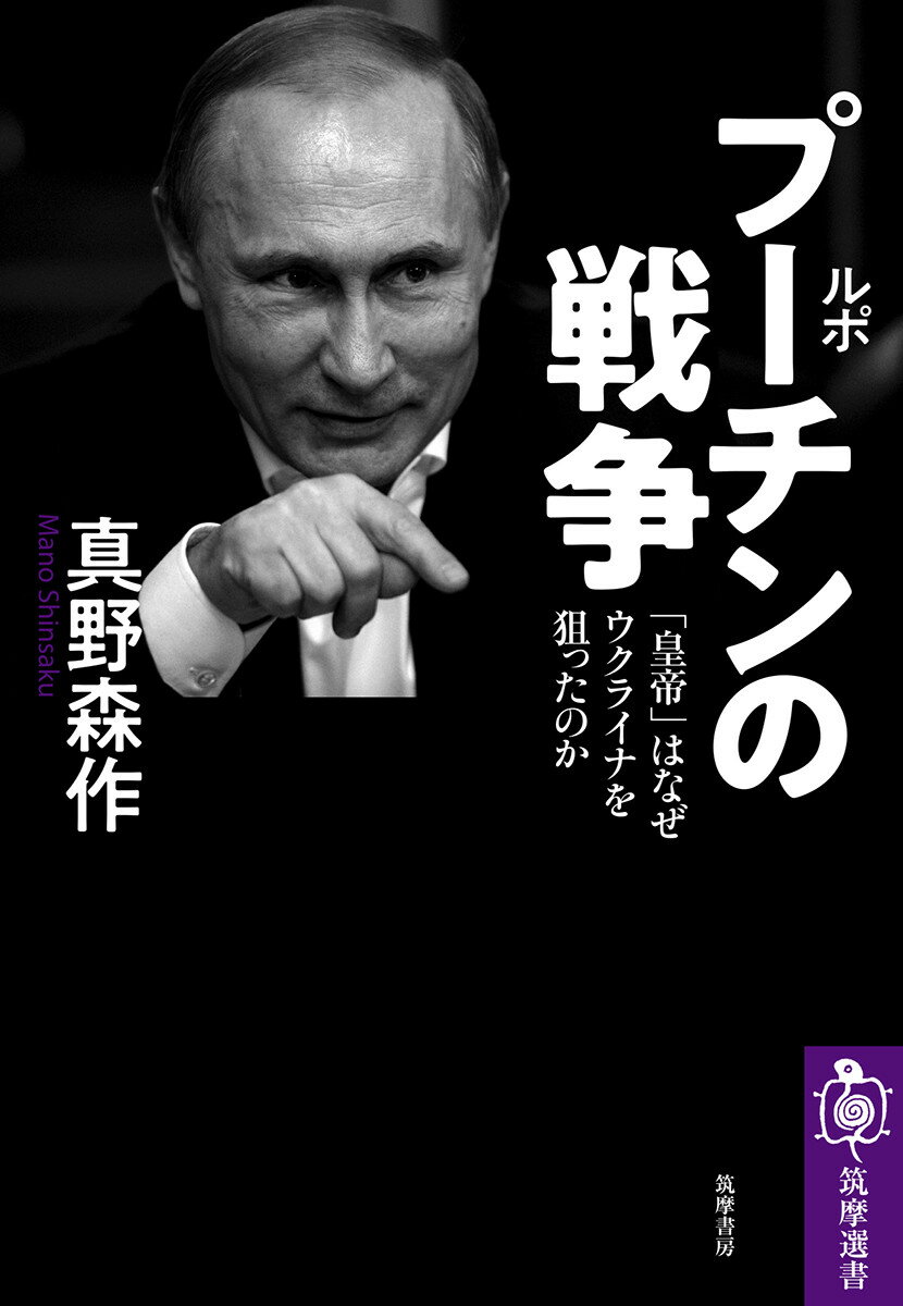 ルポ プーチンの戦争 「皇帝」はなぜウクライナを狙ったのか （筑摩選書 0168） 真野 森作