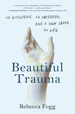 Beautiful Trauma: An Explosion, an Obsession, and a New Lease on Life BEAUTIFUL TRAUMA Rebecca Fogg