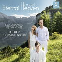 【輸入盤】エターナル・ヘヴン〜オラトリオからのアリア集 レア・デザンドレ、イェスティン・デイヴィス、トーマス・ダンフォード&ジュピテール [ ヘンデル(1685...
