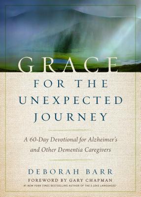 Grace for the Unexpected Journey: A 60-Day Devotional for Alzheimer's and Other Dementia Caregivers GRACE FOR THE UNEXPECTED JOURN [ Deborah Barr ]