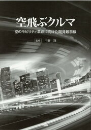 空飛ぶクルマ 空のモビリティ革命に向けた開発最前線 [ 中野冠 ]