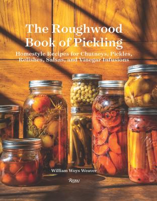 The Roughwood Book of Pickling: Homestyle Recipes for Chutneys, Pickles, Relishes, Salsas and Vinega ROUGHWOOD BK OF PICKLING [ William Woys Weaver ]