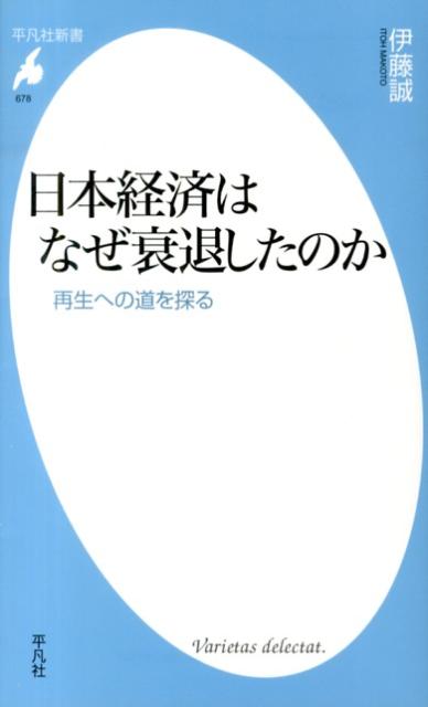 日本経済はなぜ衰退したのか 再生への道を探る （平凡社新書） [ 伊藤誠（経済学） ]