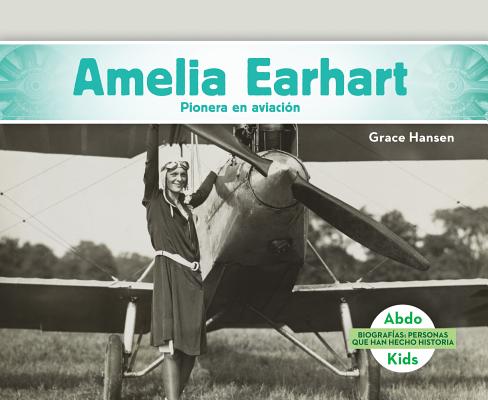 Amelia Earhart: Pionera En Aviacion (Amelia Earhart: Aviation Pioneer): Pionera En Aviacion (Aviatio SPA-AMELIA EARHART PIONERA EN （Biografias: Personas Que Han Hecho Historia Set 2 (History Maker Biographies)） 