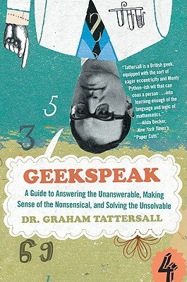 Geekspeak: A Guide to Answering the Unanswerable, Making Sense of the Insensible, and Solving the Un