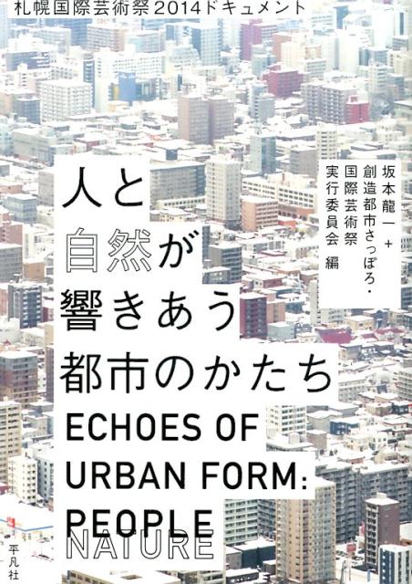 坂本竜一『人と自然が響きあう都市のかたち = ECHOES OF URBAN FORM:PEOPLE NATURE : 札幌国際芸術祭2014ドキュメント』表紙