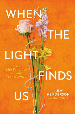 When the Light Finds Us: From a Life Sentence to a Life Transformed WHEN THE LIGHT FINDS US [ Judy A. Henderson ]