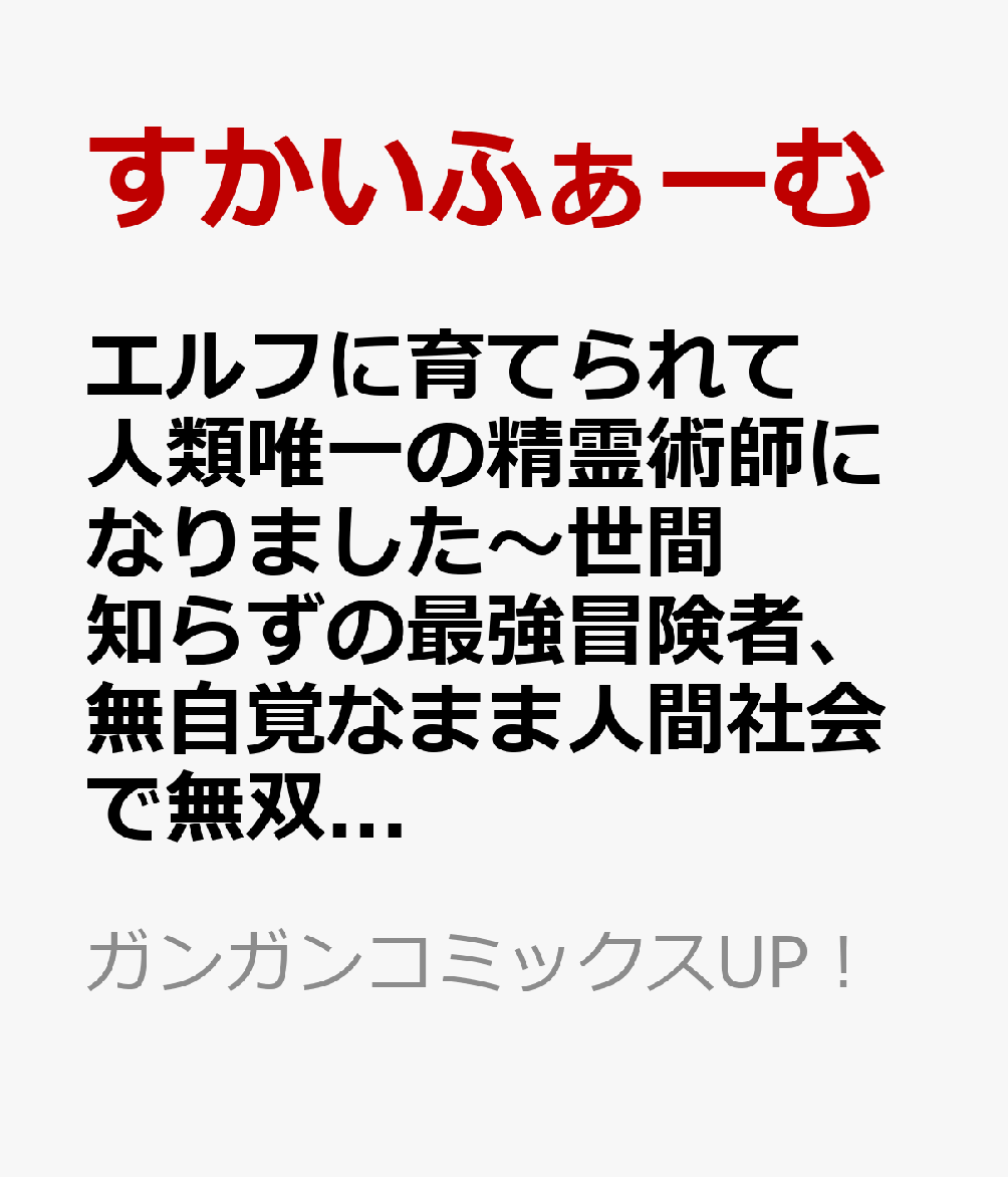 エルフに育てられて人類唯一の精霊術師になりました〜世間知らずの最強冒険者、無自覚なまま人間社会で無双する〜 1巻