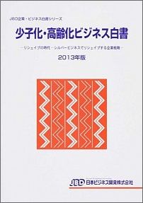 少子化・高齢化ビジネス白書（2013年版） （JBD企業・ビジネス白書シリーズ） [ 藤田英夫 ]