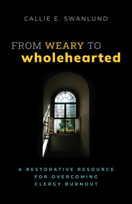 From Weary to Wholehearted: A Restorative Resource for Overcoming Clergy Burnout FROM WEARY TO WHOLEHEARTED -LP [ Callie E. Swanlund ]