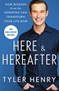 Here & Hereafter: How Wisdom from the Departed Can Transform Your Life Now HERE ...