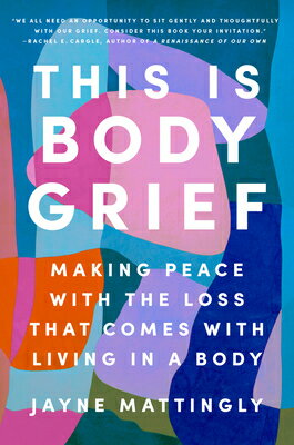 This Is Body Grief: Making Peace with the Loss That Comes with Living in a Body THIS IS BODY GRIEF [ Jayne Mattingly ]