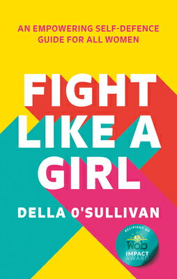 Fight Like a Girl: An Empowering Self-Defence Guide for All Women FIGHT LIKE A GIRL Della O 039 Sullivan