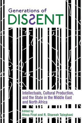 Generations of Dissent: Intellectuals, Cultural Production, and the State in the Middle East and Nor