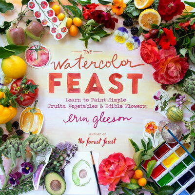The Watercolor Feast: Learn to Paint Simple Fruits, Vegetables, and Flowers WATERCOLOR FEAST 