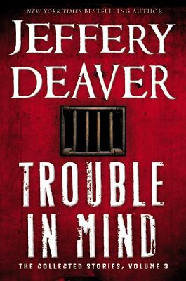 Trouble in Mind: The Collected Stories, Volume 3 TROUBLE IN MIND [ Jeffery Deaver ]