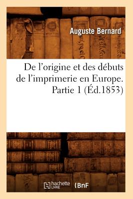 de L'Origine Et Des Debuts de L'Imprimerie En Europe. Partie 1 (Ed.1853) FRE-DE LORIGINE ET DES DEBUTS （Histoire） [ Auguste Joseph Bernard ]