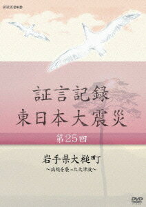 証言記録 東日本大震災 第25回 岩手県大槌町 ～病院を襲った大津波～ [ (ドキュメンタリー) ]