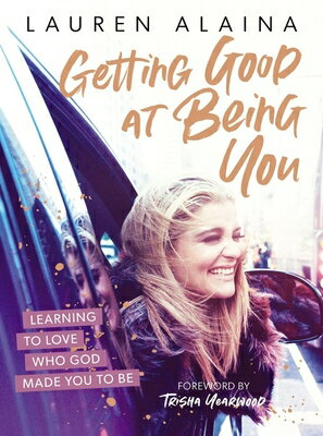 Getting Good at Being You: Learning to Love Who God Made You to Be GETTING GOOD AT BEING YOU Lauren Alaina