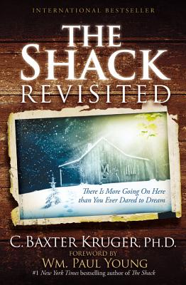 The Shack Revisited: There Is More Going on Here Than You Ever Dared to Dream SHACK REVISITED [ C. Baxter Kruger ]