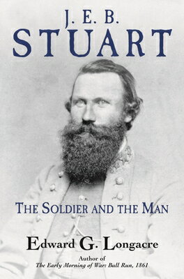 J. E. B. Stuart: The Soldier and the Man J E B STUART [ Edward G. Longacre ]