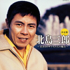 決定盤 北島三郎～若き日のサブちゃんの魅力～ [ 北島三郎 ]