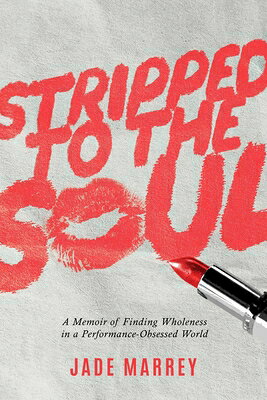 Stripped to the Soul: A Memoir of Finding Wholeness in a Performance-Obsessed World STRIPPED TO THE SOUL 