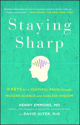 Staying Sharp: 9 Keys for a Youthful Brain Through Modern Science and Ageless Wisdom STAYING SHARP Henry Emmons MD