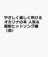 やさしく楽しく吹けるオカリナの本 人気&最新ヒットソング編(仮)