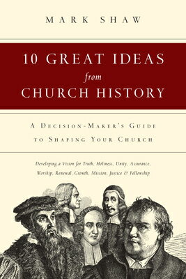 10 Great Ideas from Church History: A Decision-Maker's Guide to Shaping Your Church