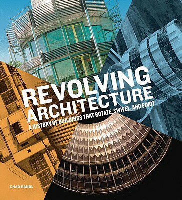 Revolving Architecture: A History of Buildings That Rotate, Swivel, and Pivot REVOLVING ARCHITECTURE [ Chad Randl ]