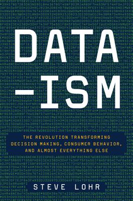 Data-Ism: The Revolution Transforming Decision Making, Consumer Behavior, and Almost Everything Else DATA-ISM [ Steve Lohr ]