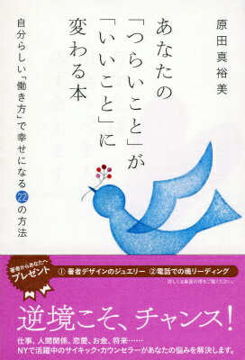 あなたの「つらいこと」が「いいこと」に変わる本 自分らしい「働き方」で幸せになる22の方法 （祥伝社黄金文庫） [ 原田真裕美 ]