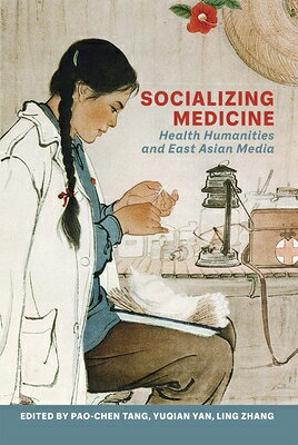 Socializing Medicine: Health Humanities and East Asian Media SOCIALIZING MEDICINE （Crossings: Asian Cinema and Media Culture） [ Pao-Chen Tang ]
