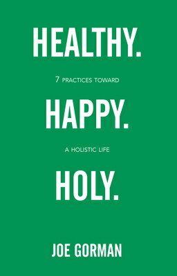 Healthy. Happy. Holy.: 7 Practices Toward a Holistic Life HEALTHY HAPPY HOLY [ Joe Gorman ]