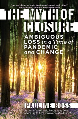 The Myth of Closure: Ambiguous Loss in a Time of Pandemic and Change MYTH OF CLOSURE [ Pauline Boss ]