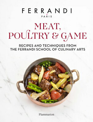 Meat, Poultry & Game: Recipes and Techniques from the Ferrandi School of Culinary Arts MEAT POULTRY & GAME 
