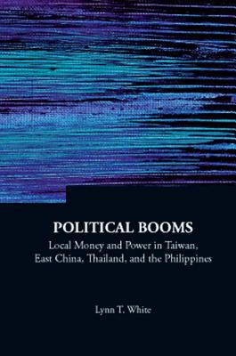 Political Booms: Local Money and Power in Taiwan, East China, Thailand, and the Philippines POLITICAL BOOMS LOCAL MONEY & （Contemporary China） [ Lynn T. White ]