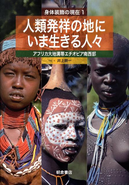 人類発祥の地にいま生きる人々 アフリカ大地溝帯エチオピア南西部 （身体装飾の現在） [ 井上耕一 ]