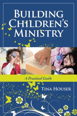 Building Children's Ministry: A Practical Guide BUILDING CHILDRENS MINISTRY [ Tina Houser ]