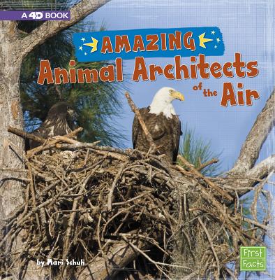 Amazing Animal Architects of the Air: A 4D Book AMAZING ANIMAL ARCHITECTS OF T （Amazing Animal Architects） Mari Schuh