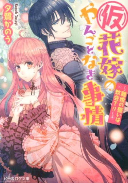 （仮）花嫁のやんごとなき事情 -離婚の誓いは教会で！？- （ビーズログ文庫） 夕鷺 かのう