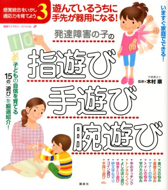 遊んでいるうちに手先が器用になる！発達障害の子の指遊び・手遊び・腕遊び　感覚統合をいかし、適応力を育てよう3 （健康ライブラリー） [ 木村 順 ]