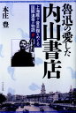 魯迅の愛した内山書店 上海雁ケ音茶館をめぐる国際連帯の物語 本庄豊