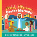 The Most Glorious Easter Morning MOST GLORIOUS EASTER MORNING （Bible Infographics for Little Ones） 