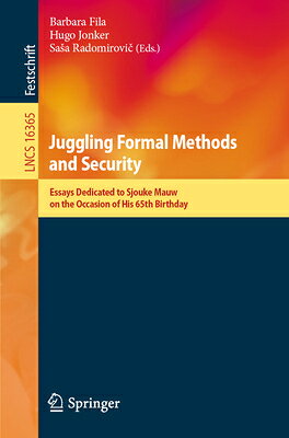 Juggling Formal Methods and Security: Essays Dedicated to Sjouke Mauw on the Occasion of His 65th Bi JUGGLING FORMAL METHODS & SECU （Lecture Notes in Computer Science） 
