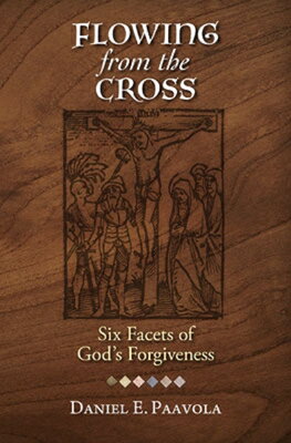 Flowing from the Cross: Six Facets of God's Forgiveness FLOWING FROM THE CROSS [ Daniel Paavola ]