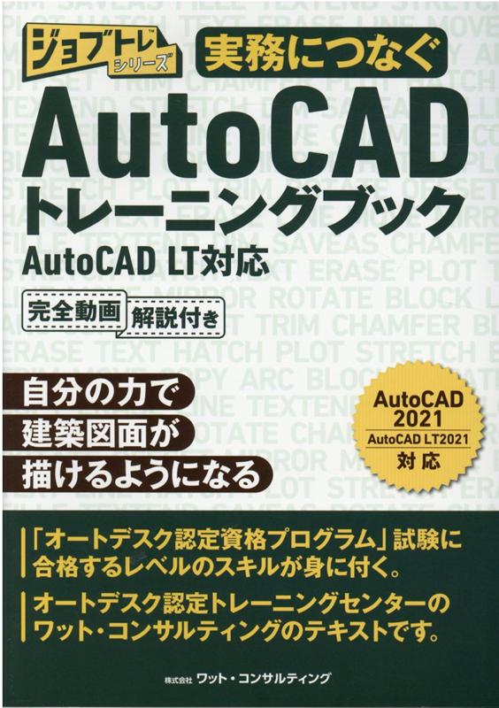 実務につなぐAutoCADトレーニングブック AutoCAD LT対応完全動画解説付き （ジョブトレシリーズ） ワット コンサルティング教育企画課制作チ