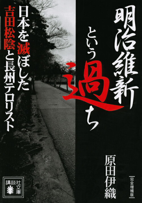 明治維新という過ち　日本を滅ぼした吉田松陰と長州テロリスト〔完全増補版〕 （講談社文庫） [ 原田 伊織 ]